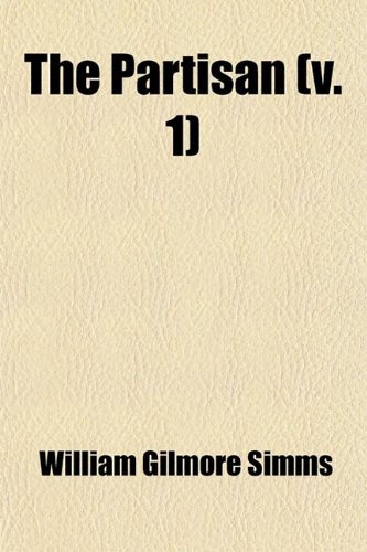 The Partisan (Volume 1); A Tale of the Revolution (9780217101646) by Simms, William Gilmore