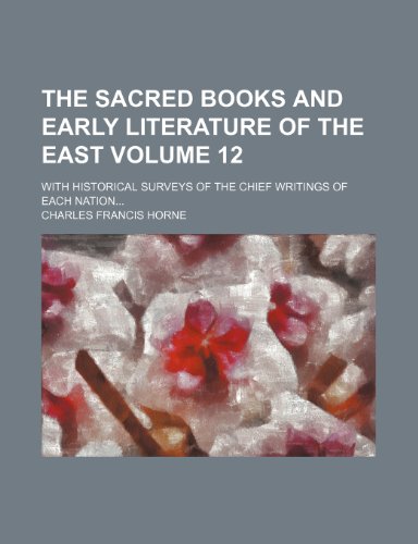 The Sacred books and early literature of the East Volume 12; with historical surveys of the chief writings of each nation (9780217102124) by Horne, Charles Francis