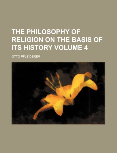 The Philosophy of Religion on the Basis of Its History Volume 4 (9780217102896) by Pfleiderer, Otto