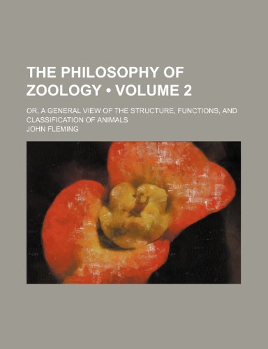 The Philosophy of Zoology (Volume 2); Or, a General View of the Structure, Functions, and Classification of Animals (9780217103022) by Fleming, John