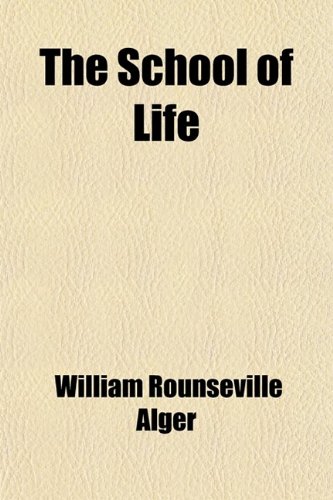 The School of Life (9780217103626) by Alger, William Rounseville