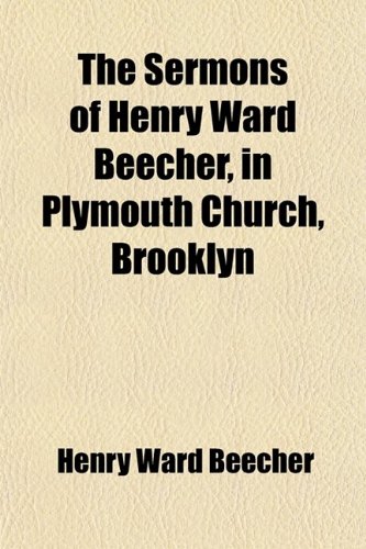 Sermons (Volume 1); Henry Ward Beecher, Plymouth Church, Brooklyn (9780217105118) by Beecher, Henry Ward