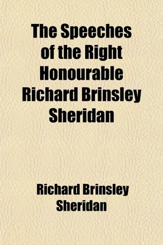 The Speeches of the Right Honourable Richard Brinsley Sheridan (Volume 3); With a Sketch of His Life (9780217106795) by Sheridan, Richard Brinsley