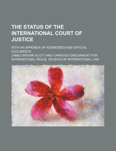 The Status of the International Court of Justice: With an Appendix of Addresses and Official Documents (9780217107327) by Scott, James Brown; Carnegie Endowment For International Pea