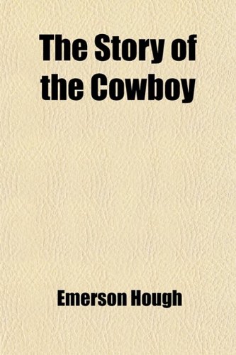 The Story of the Cowboy (9780217107914) by Hough, Emerson