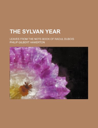 The Sylvan Year; Leaves from the Note-Book of Raoul DuBois (9780217108539) by Hamerton, Philip Gilbert