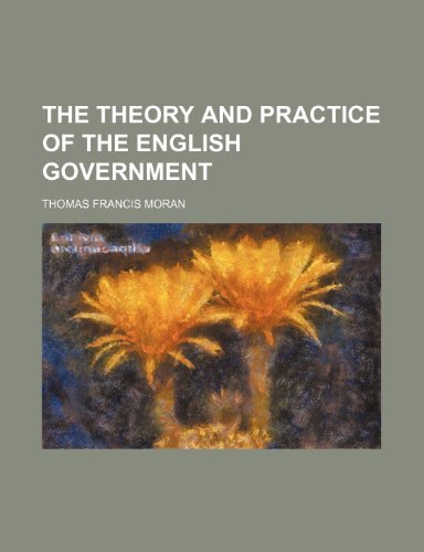 The Theory and Practice of the English Government (9780217109260) by Moran, Thomas Francis