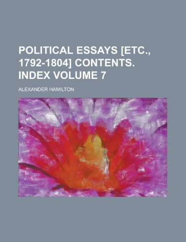 Political essays [etc., 1792-1804] Contents. Index Volume 7 (9780217111669) by Hamilton, Alexander