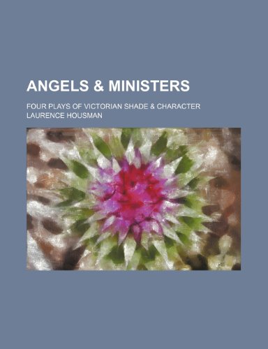 Angels & ministers; four plays of Victorian shade & character (9780217113663) by Housman, Laurence