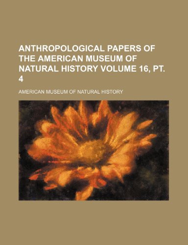 Anthropological papers of the American Museum of Natural History Volume 16, pt. 4 (9780217113724) by History, American Museum Of Natural