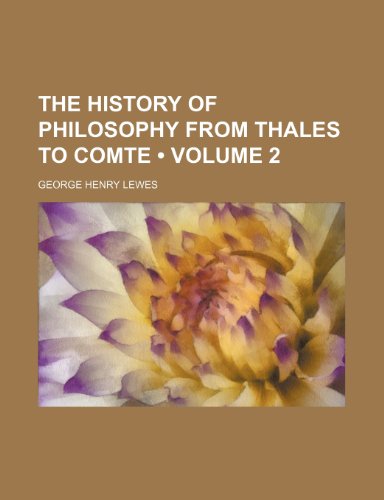 The History of Philosophy From Thales to Comte (Volume 2) (9780217114769) by Lewes, George Henry