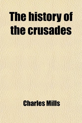 The History of the Crusades (Volume 2); For the Recovery and Possession of the Holy Land (9780217115513) by Mills, Charles