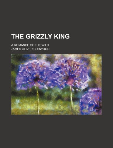 9780217116084: The grizzly king; a romance of the wild