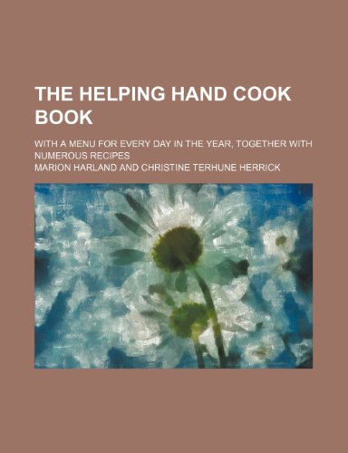 The Helping Hand Cook Book; With a Menu for Every Day in the Year, Together With Numerous Recipes (9780217117487) by Harland, Marion