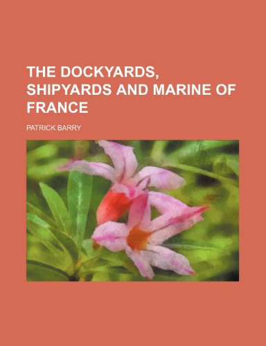 The Dockyards, Shipyards and Marine of France (9780217117548) by Barry, Patrick