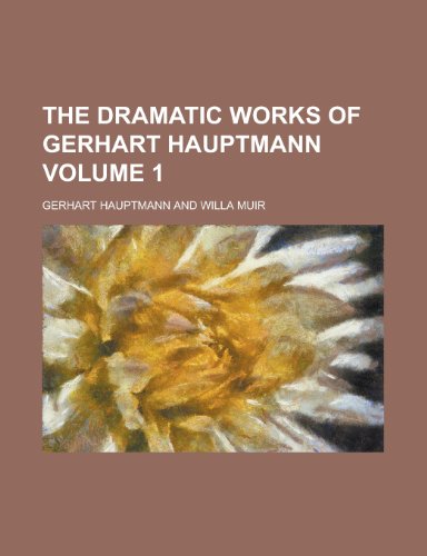 The Dramatic Works of Gerhart Hauptmann (Volume 1) (9780217118217) by Hauptmann, Gerhart