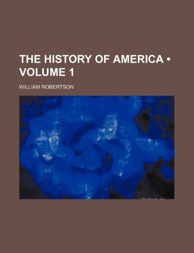 The History of America (Volume 1) (9780217119009) by Robertson, William