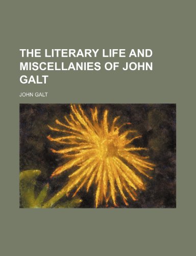 The Literary Life and Miscellanies of John Galt (Volume 2) (9780217121583) by Galt, John