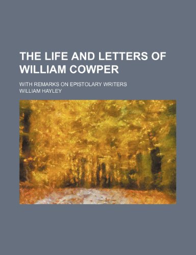 The Life and Letters of William Cowper; With Remarks on Epistolary Writers (9780217123617) by Hayley, William