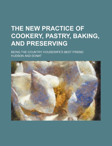 The new practice of cookery, pastry, baking, and preserving; being the country housewife's best friend (9780217123723) by Hudson