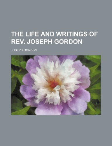 The Life and Writings of Rev. Joseph Gordon (9780217125079) by Gordon, Joseph