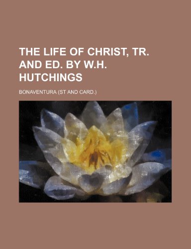 The Life of Christ, Tr. and Ed. by W.h. Hutchings (9780217125789) by Bonaventura