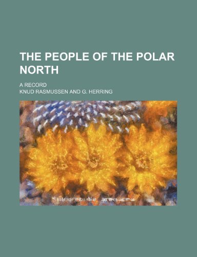 The People of the Polar North; A Record (9780217127080) by Rasmussen, Knud