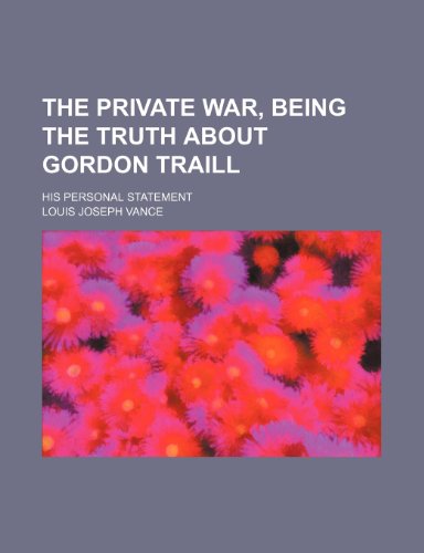 The Private War, Being the Truth About Gordon Traill; His Personal Statement (9780217127950) by Vance, Louis Joseph