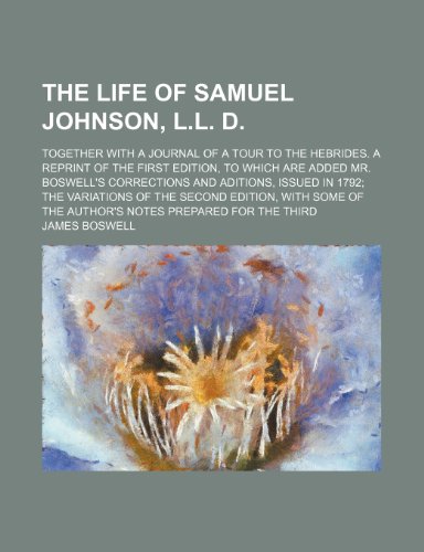 The Life of Samuel Johnson, L.l. D. (Volume 1); Together With a Journal of a Tour to the Hebrides. a Reprint of the First Edition, to Which Are Added ... of the Second Edition, With Some of (9780217128810) by Boswell, James