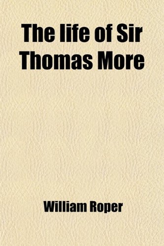The Life of Sir Thomas More (9780217129190) by Roper, William