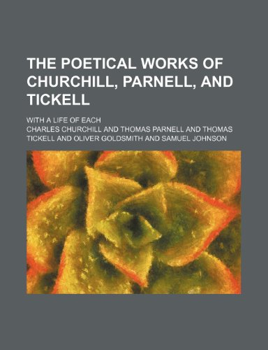 The Poetical Works of Churchill, Parnell, and Tickell (Volume 1); With a Life of Each (9780217129671) by Churchill, Charles