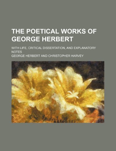 The Poetical Works of George Herbert; With Life, Critical Dissertation, and Explanatory Notes (9780217129749) by Herbert, George