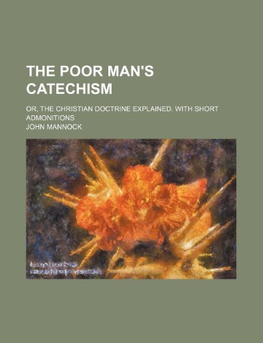 The Poor Man's Catechism; Or, the Christian Doctrine Explained. with Short Admonitions (9780217131278) by Mannock, John