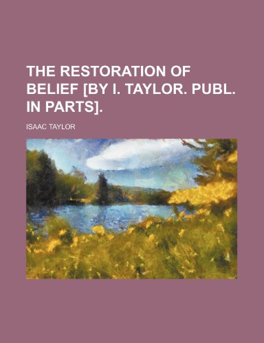 The Restoration of Belief [By I. Taylor. Publ. in Parts]. (9780217131827) by Taylor, Isaac
