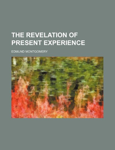 The Revelation of Present Experience (9780217131971) by Montgomery, Edmund