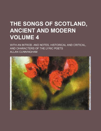 9780217132596: The songs of Scotland, ancient and modern; with an introd. and notes, historical and critical, and characters of the lyric poets Volume 4