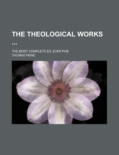 The Theological Works; The Most Complete Ed. Ever Pub (9780217133388) by Paine, Thomas