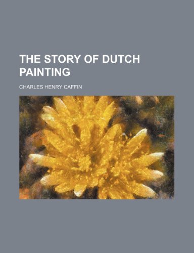 The Story of Dutch Painting (9780217134149) by Caffin, Charles Henry