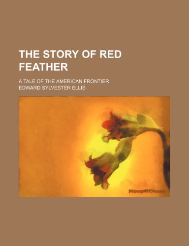 The story of Red Feather; a tale of the American frontier (9780217134293) by Ellis, Edward Sylvester