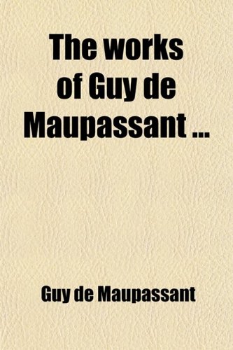 The Works of Guy de Maupassant (Volume 4) (9780217136112) by Maupassant, Guy De