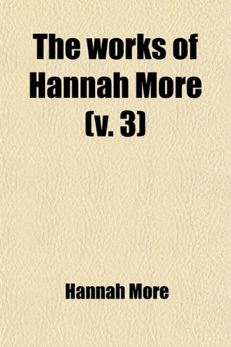 The Works of Hannah More (Volume 3) (9780217136150) by More, Hannah
