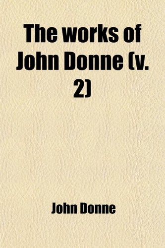 The Works of John Donne (Volume 2); With a Memoir of His Life (9780217136570) by Donne, John