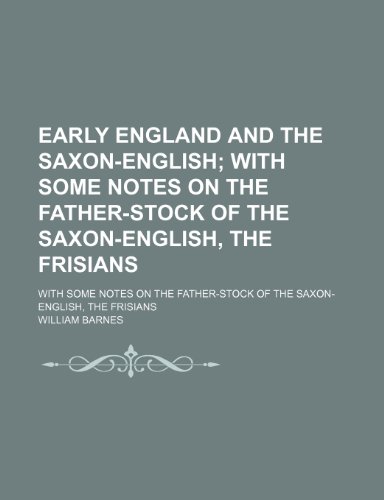 9780217136617: Early England and the Saxon-English; With Some Notes on the Father-Stock of the Saxon-English, the Frisians. With Some Notes on the Father-Stock of the Saxon-English, the Frisians