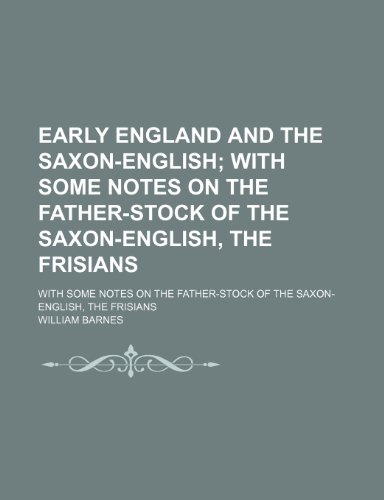 9780217136617: Early England and the Saxon-English; With Some Notes on the Father-Stock of the Saxon-English, the Frisians. with Some Notes on the Father-Stock of the Saxon-English, the Frisians