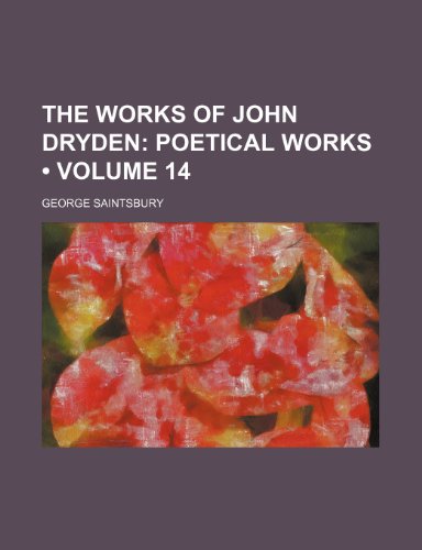 The Works of John Dryden (Volume 14); Poetical Works (9780217136679) by Saintsbury, George