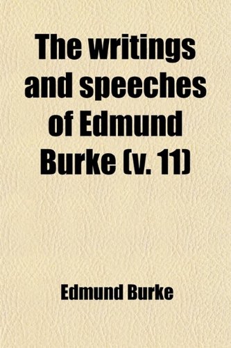 The Writings and Speeches of Edmund Burke (Volume 11) (9780217137089) by Burke, Edmund