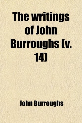 The Writings of John Burroughs (Volume 14) (9780217137423) by Burroughs, John