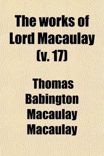 The Works of Lord Macaulay (V. 17) (9780217137478) by [???]