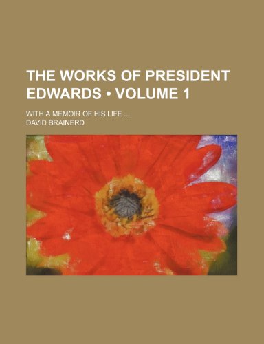 The Works of President Edwards (Volume 1); With a Memoir of His Life (9780217137904) by Brainerd, David