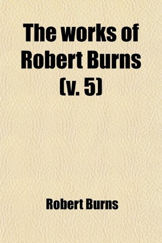 The Works of Robert Burns (Volume 5); Prose (9780217138079) by Burns, Robert
